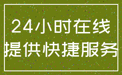 24小时在线_提供快捷服务