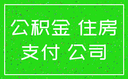 公积金 住房_支付 公司