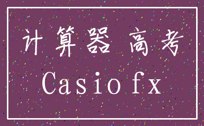 计算器 高考_Casio fx