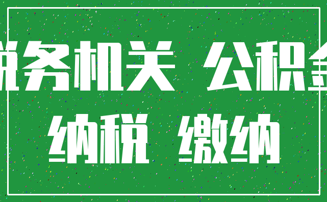 税务机关 公积金_纳税 缴纳