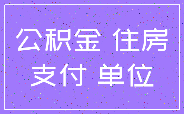 公积金 住房_支付 单位