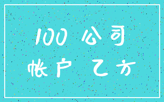 100 公司_帐户 乙方