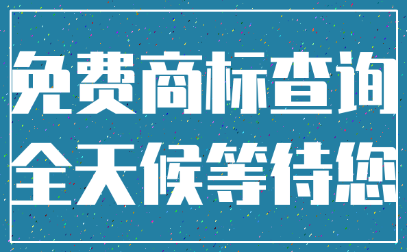 免费商标查询_全天候等待您