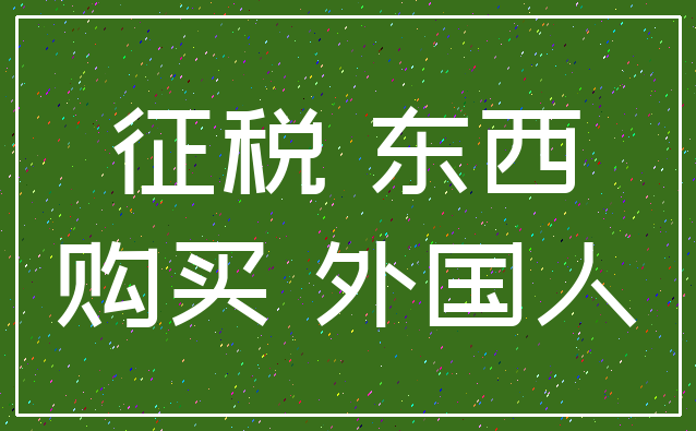 征税 东西_购买 外国人