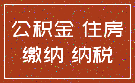 公积金 住房_缴纳 纳税