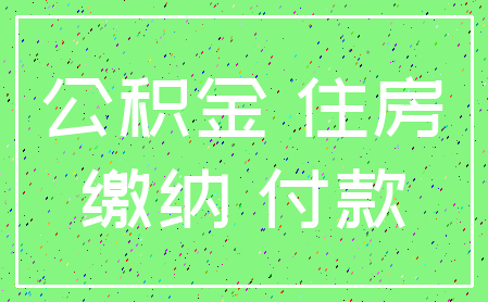 公积金 住房_缴纳 付款