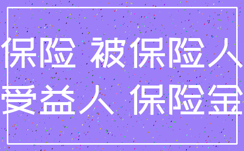 保险 被保险人_受益人 保险金