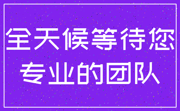 全天候等待您_专业的团队