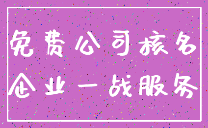 免费公司核名_企业一战服务