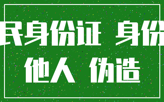 居民身份证 身份证_他人 伪造