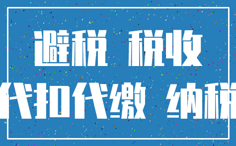 避税 税收_代扣代缴 纳税