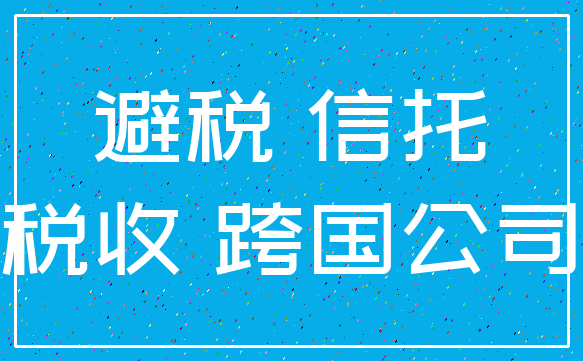 避税 信托_税收 跨国公司