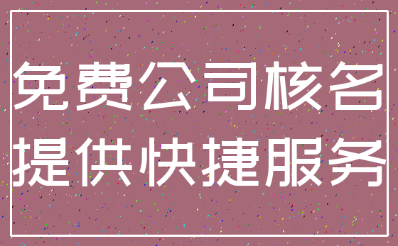 免费公司核名_提供快捷服务