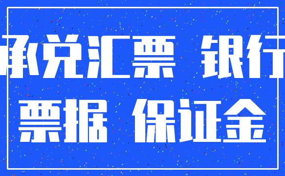 承兑汇票 银行_票据 保证金