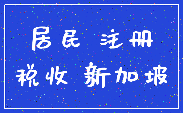 居民 注册_税收 新加坡