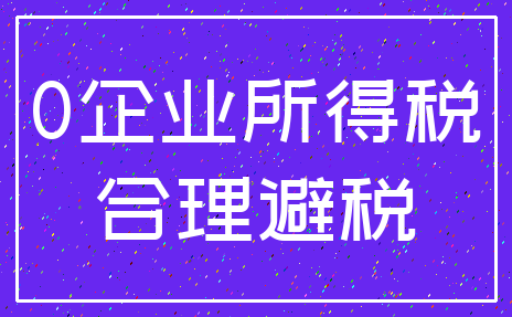 0企业所得税_合理避税