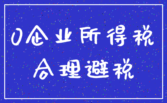 0企业所得税_合理避税