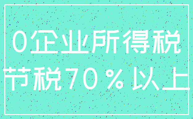 0企业所得税_节税70%以上