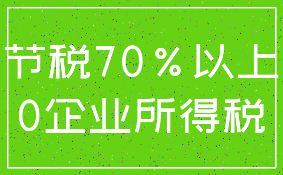 节税70%以上_0企业所得税