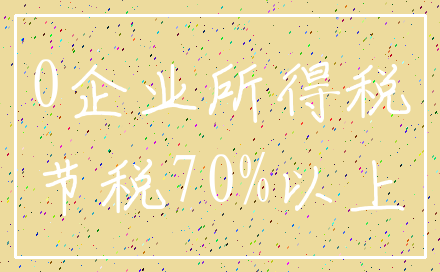 0企业所得税_节税70%以上