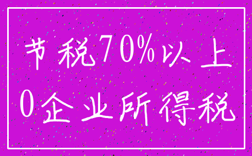 节税70%以上_0企业所得税