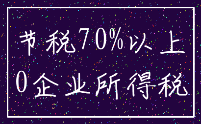 节税70%以上_0企业所得税