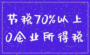 节税70%以上_0企业所得税