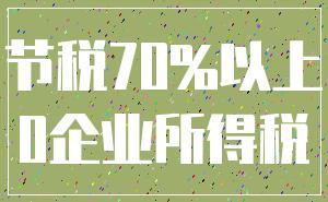 节税70%以上_0企业所得税