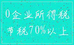 0企业所得税_节税70%以上