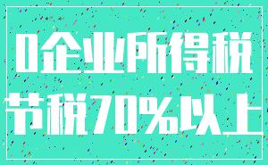 0企业所得税_节税70%以上