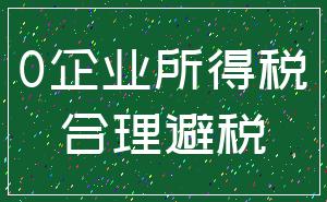 0企业所得税_合理避税