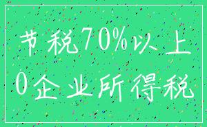 节税70%以上_0企业所得税