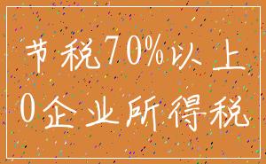 节税70%以上_0企业所得税