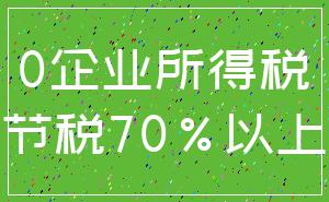 0企业所得税_节税70%以上