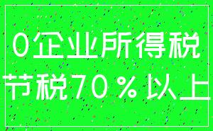 0企业所得税_节税70%以上