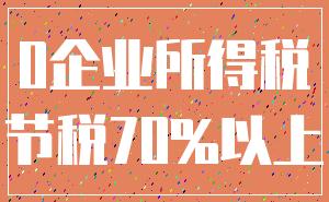 0企业所得税_节税70%以上