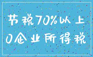 节税70%以上_0企业所得税