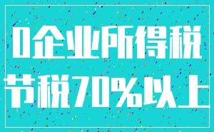 0企业所得税_节税70%以上