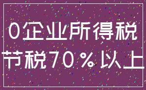 0企业所得税_节税70%以上